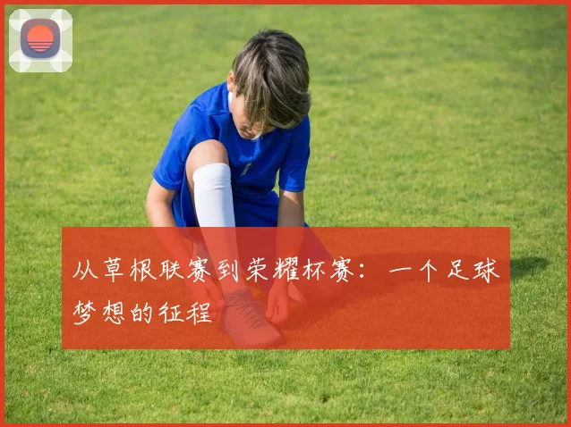 从草根联赛到荣耀杯赛:一个足球梦想的征程