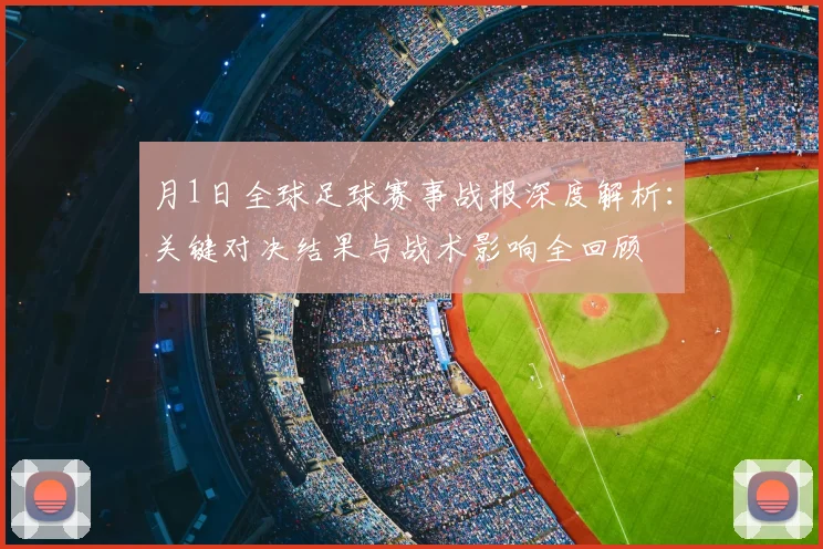 月1日全球足球赛事战报深度解析：关键对决结果与战术影响全回顾