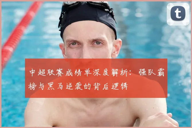 中超联赛成绩单深度解析:强队霸榜与黑马逆袭的背后逻辑