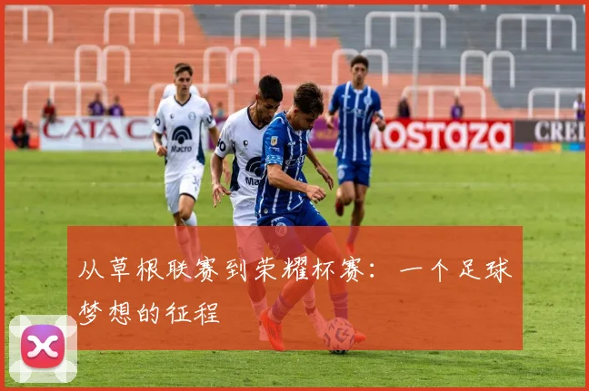 从草根联赛到荣耀杯赛：一个足球梦想的征程