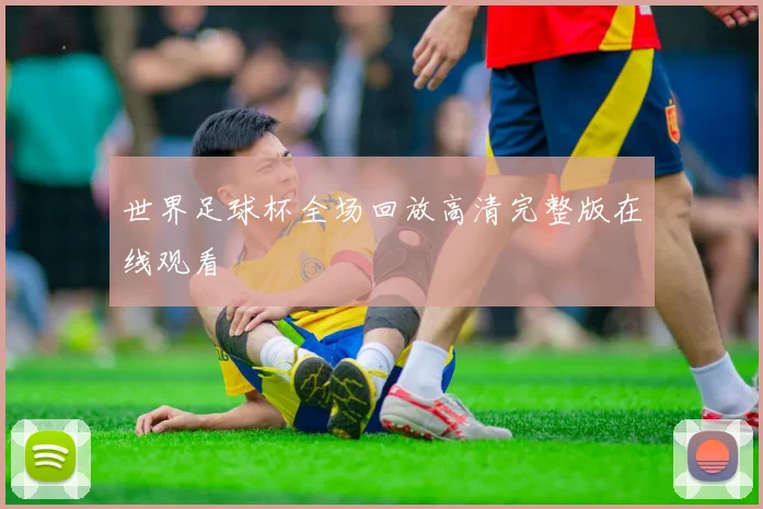 世界足球杯全场回放高清完整版在线观看